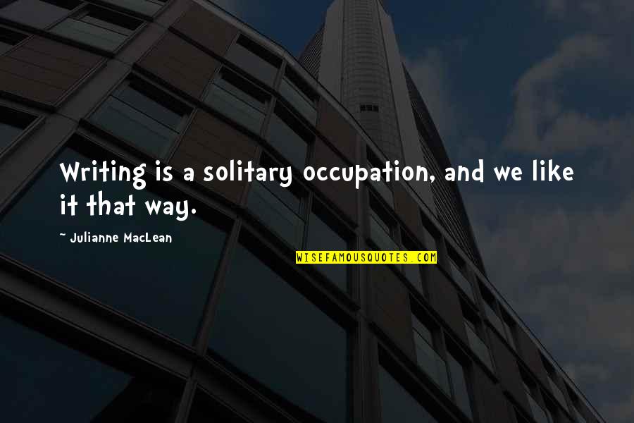 Julianne's Quotes By Julianne MacLean: Writing is a solitary occupation, and we like