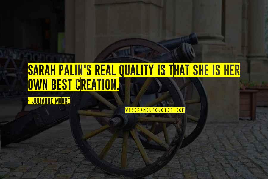 Julianne's Quotes By Julianne Moore: Sarah Palin's real quality is that she is