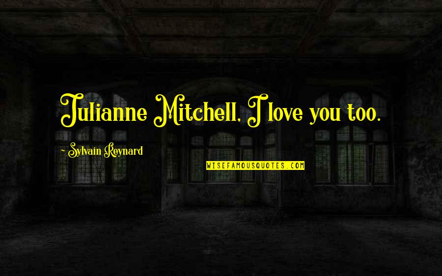 Julianne's Quotes By Sylvain Reynard: Julianne Mitchell, I love you too.