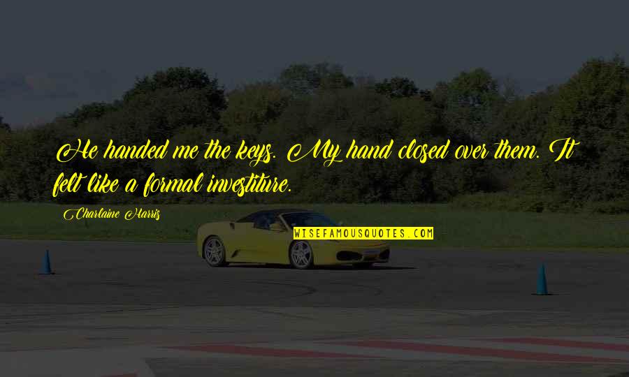 Juliano Quotes By Charlaine Harris: He handed me the keys. My hand closed Juliano Quotes By Charlaine Harris: He handed me the keys. My hand closed