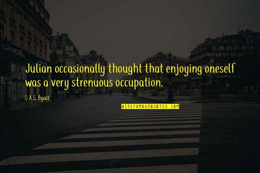 Julian's Quotes By A.S. Byatt: Julian occasionally thought that enjoying oneself was a