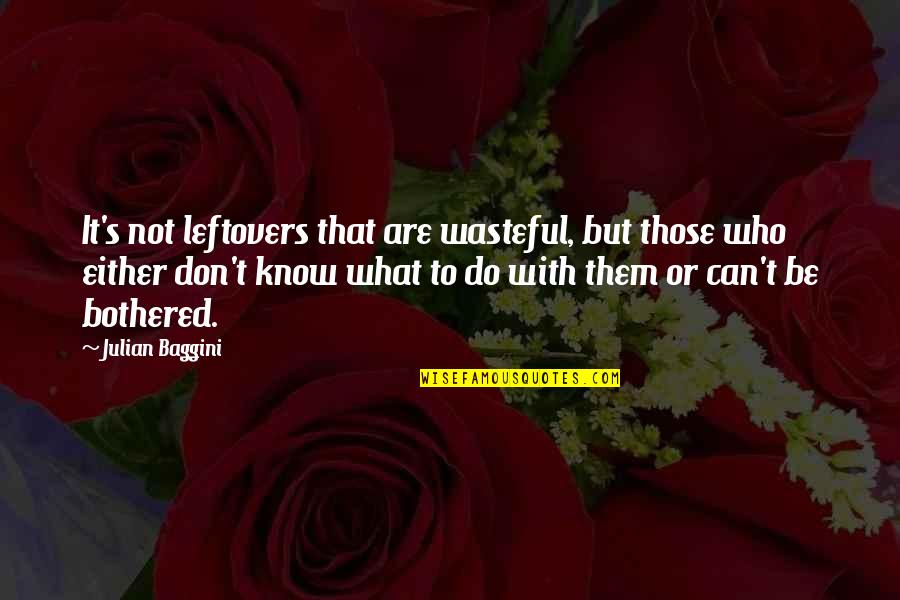Julian's Quotes By Julian Baggini: It's not leftovers that are wasteful, but those Julian's Quotes By Julian Baggini: It's not leftovers that are wasteful, but those