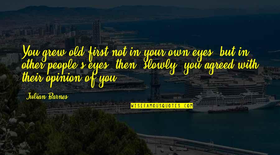Julian's Quotes By Julian Barnes: You grew old first not in your own Julian's Quotes By Julian Barnes: You grew old first not in your own