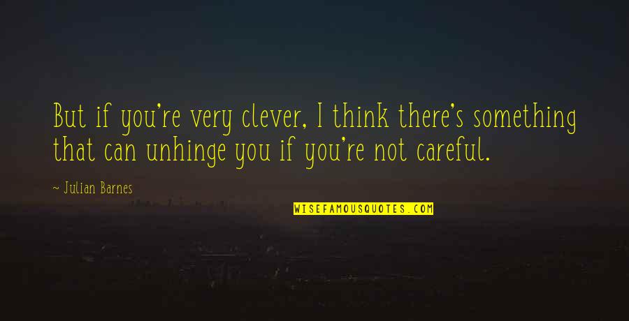 Julian's Quotes By Julian Barnes: But if you're very clever, I think there's Julian's Quotes By Julian Barnes: But if you're very clever, I think there's