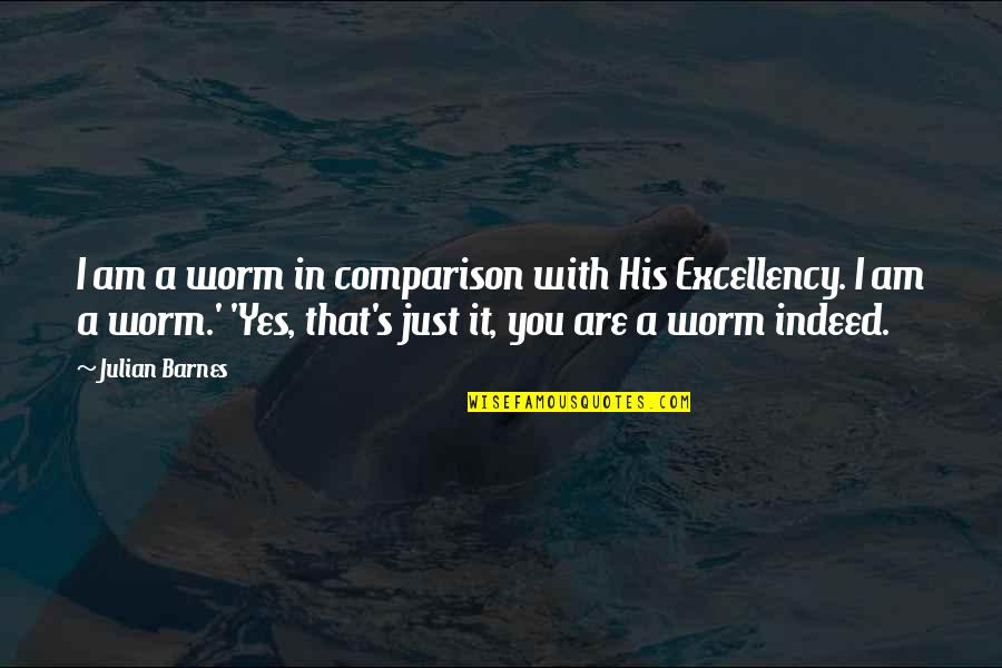 Julian's Quotes By Julian Barnes: I am a worm in comparison with His Julian's Quotes By Julian Barnes: I am a worm in comparison with His