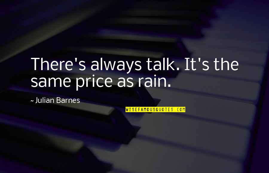 Julian's Quotes By Julian Barnes: There's always talk. It's the same price as Julian's Quotes By Julian Barnes: There's always talk. It's the same price as