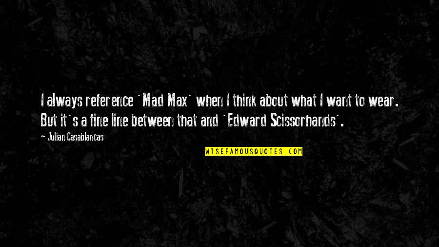 Julian's Quotes By Julian Casablancas: I always reference 'Mad Max' when I think Julian's Quotes By Julian Casablancas: I always reference 'Mad Max' when I think