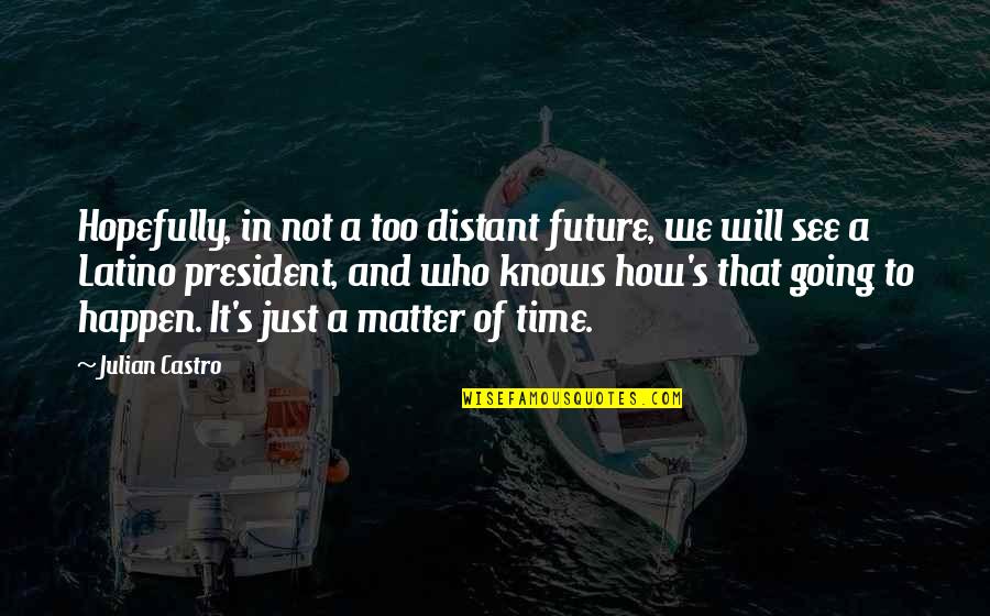 Julian's Quotes By Julian Castro: Hopefully, in not a too distant future, we Julian's Quotes By Julian Castro: Hopefully, in not a too distant future, we
