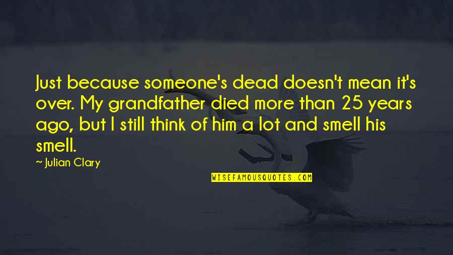 Julian's Quotes By Julian Clary: Just because someone's dead doesn't mean it's over. Julian's Quotes By Julian Clary: Just because someone's dead doesn't mean it's over.