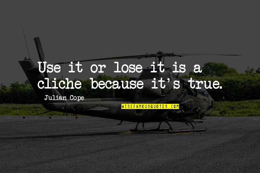 Julian's Quotes By Julian Cope: Use it or lose it is a cliche Julian's Quotes By Julian Cope: Use it or lose it is a cliche