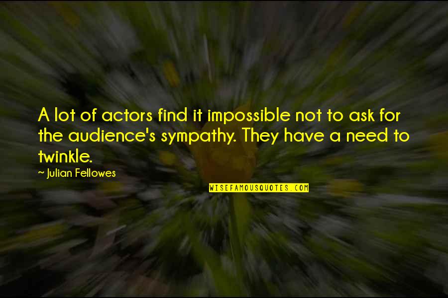 Julian's Quotes By Julian Fellowes: A lot of actors find it impossible not Julian's Quotes By Julian Fellowes: A lot of actors find it impossible not