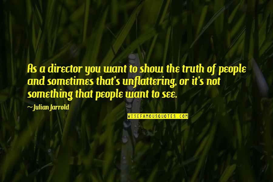 Julian's Quotes By Julian Jarrold: As a director you want to show the Julian's Quotes By Julian Jarrold: As a director you want to show the