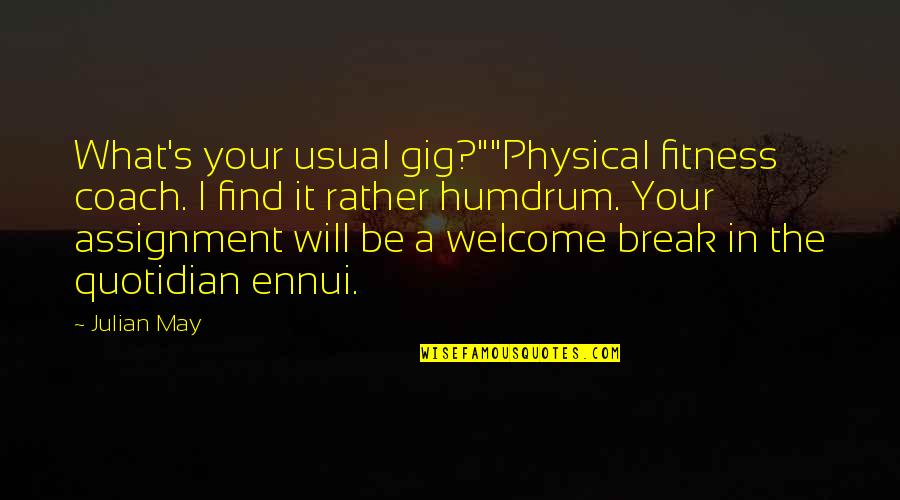 Julian's Quotes By Julian May: What's your usual gig?""Physical fitness coach. I find