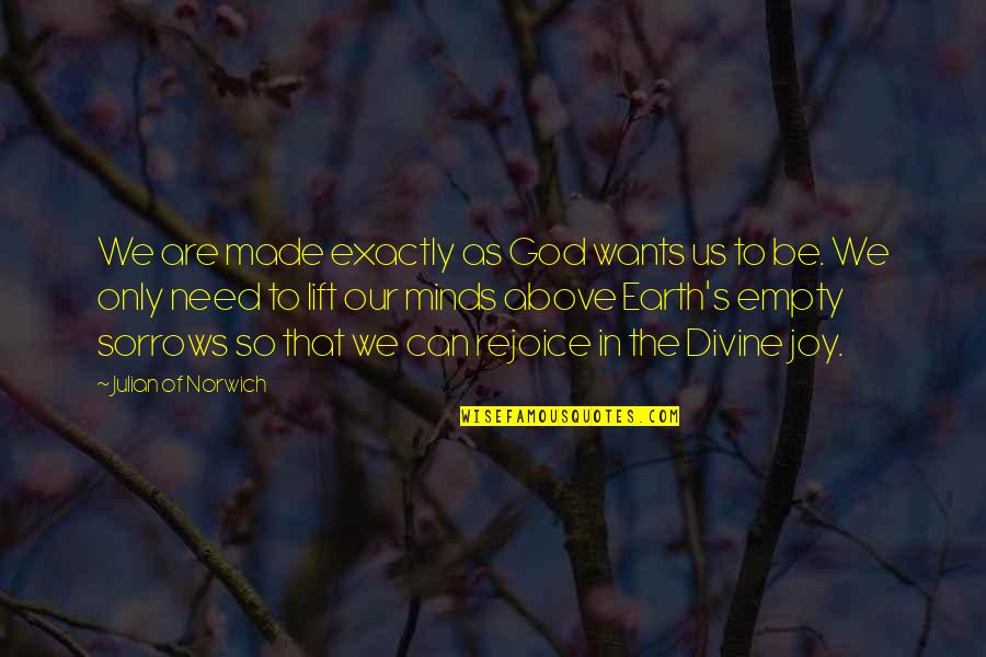 Julian's Quotes By Julian Of Norwich: We are made exactly as God wants us Julian's Quotes By Julian Of Norwich: We are made exactly as God wants us