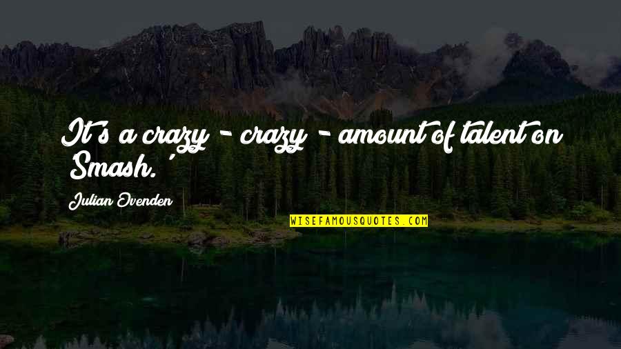 Julian's Quotes By Julian Ovenden: It's a crazy - crazy - amount of Julian's Quotes By Julian Ovenden: It's a crazy - crazy - amount of