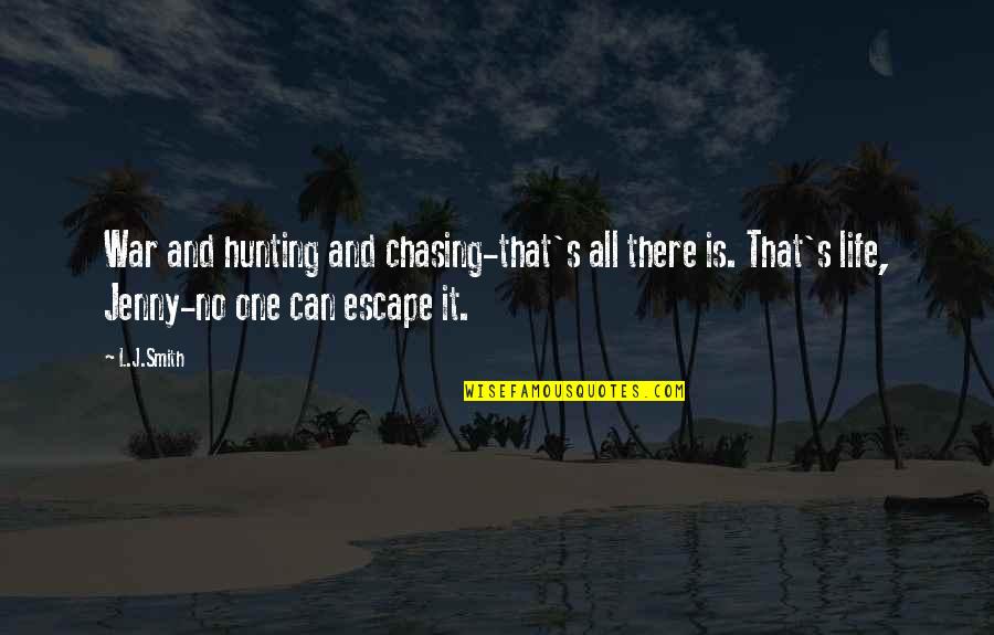 Julian's Quotes By L.J.Smith: War and hunting and chasing-that's all there is. Julian's Quotes By L.J.Smith: War and hunting and chasing-that's all there is.