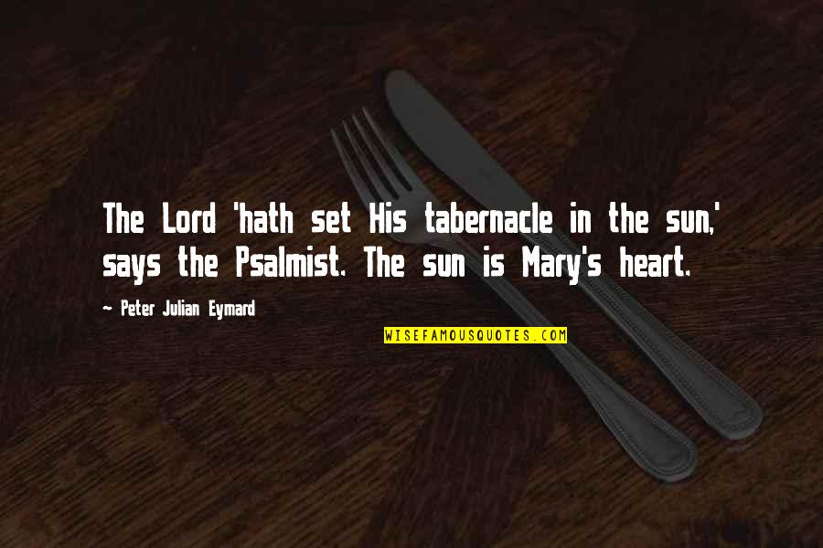 Julian's Quotes By Peter Julian Eymard: The Lord 'hath set His tabernacle in the Julian's Quotes By Peter Julian Eymard: The Lord 'hath set His tabernacle in the
