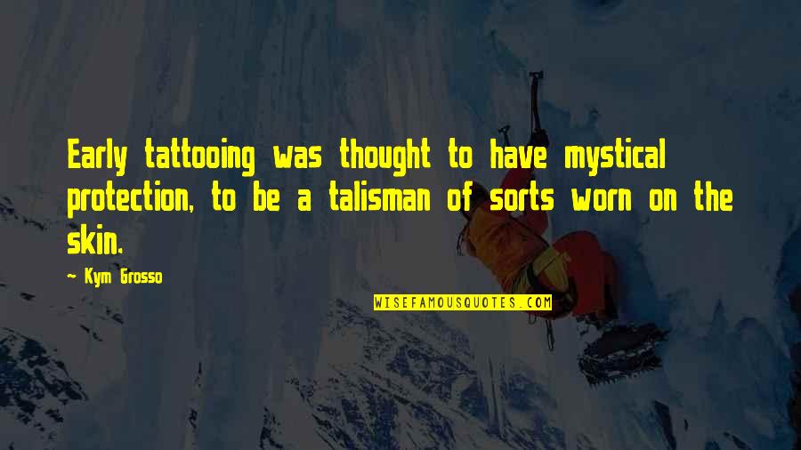 Julide Celebi Quotes By Kym Grosso: Early tattooing was thought to have mystical protection, Julide Celebi Quotes By Kym Grosso: Early tattooing was thought to have mystical protection,