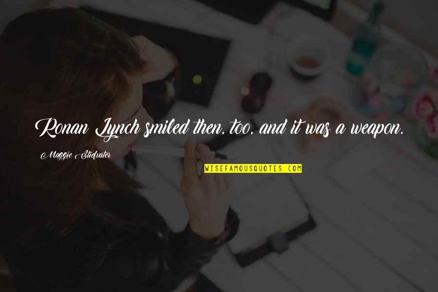 Julide Celebi Quotes By Maggie Stiefvater: Ronan Lynch smiled then, too, and it was Julide Celebi Quotes By Maggie Stiefvater: Ronan Lynch smiled then, too, and it was