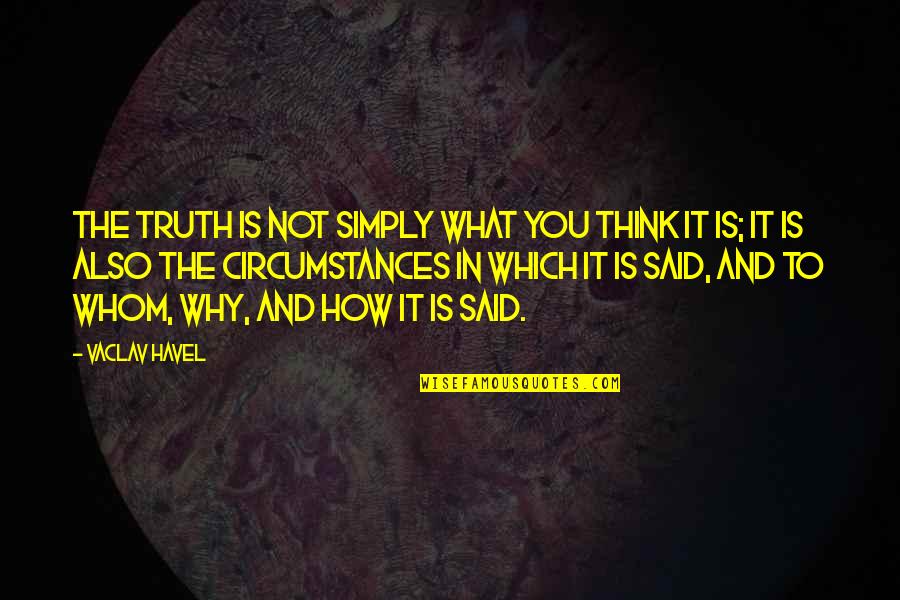 Julide Celebi Quotes By Vaclav Havel: The truth is not simply what you think Julide Celebi Quotes By Vaclav Havel: The truth is not simply what you think