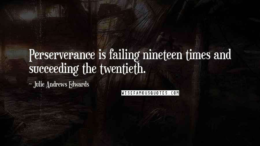 Julie Andrews Edwards quotes: Perserverance is failing nineteen times and succeeding the twentieth.