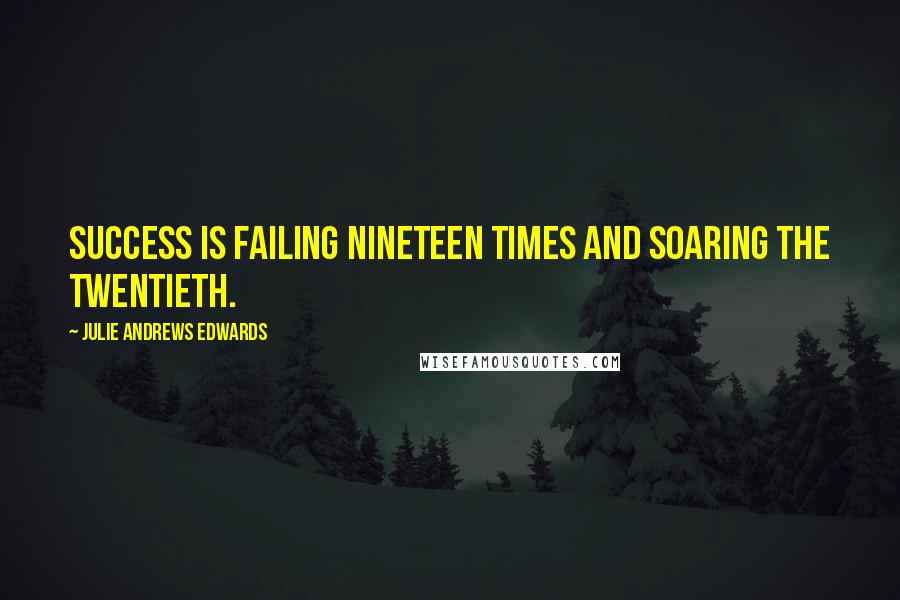 Julie Andrews Edwards quotes: Success is failing nineteen times and soaring the twentieth.