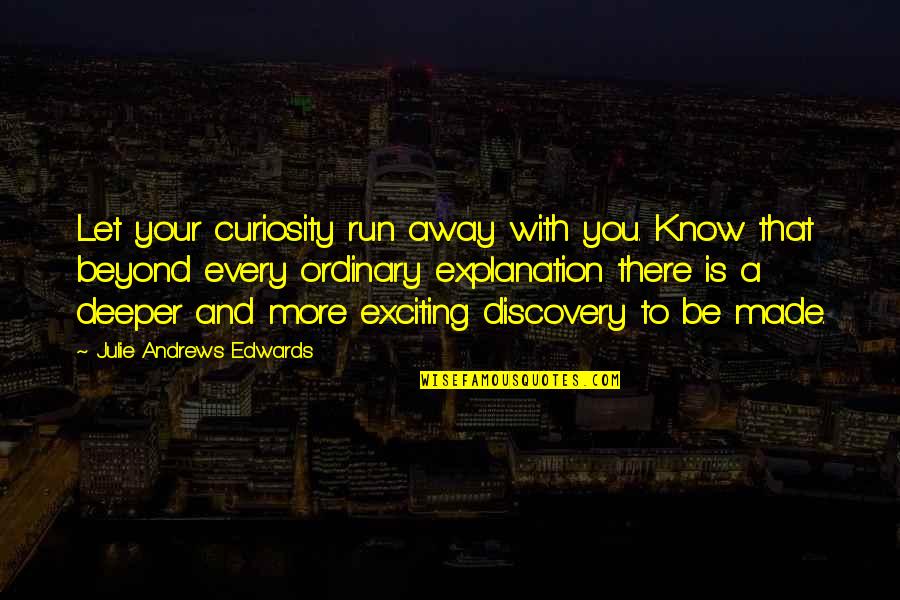 Julie Andrews Edwards Quotes By Julie Andrews Edwards: Let your curiosity run away with you. Know