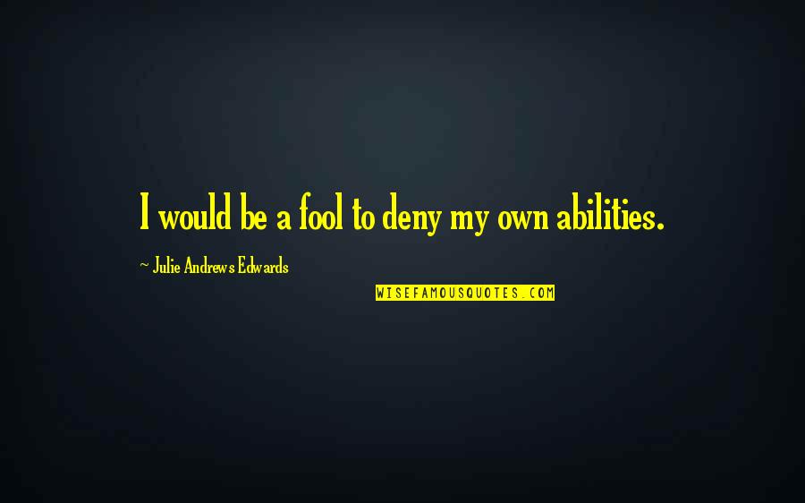 Julie Andrews Edwards Quotes By Julie Andrews Edwards: I would be a fool to deny my
