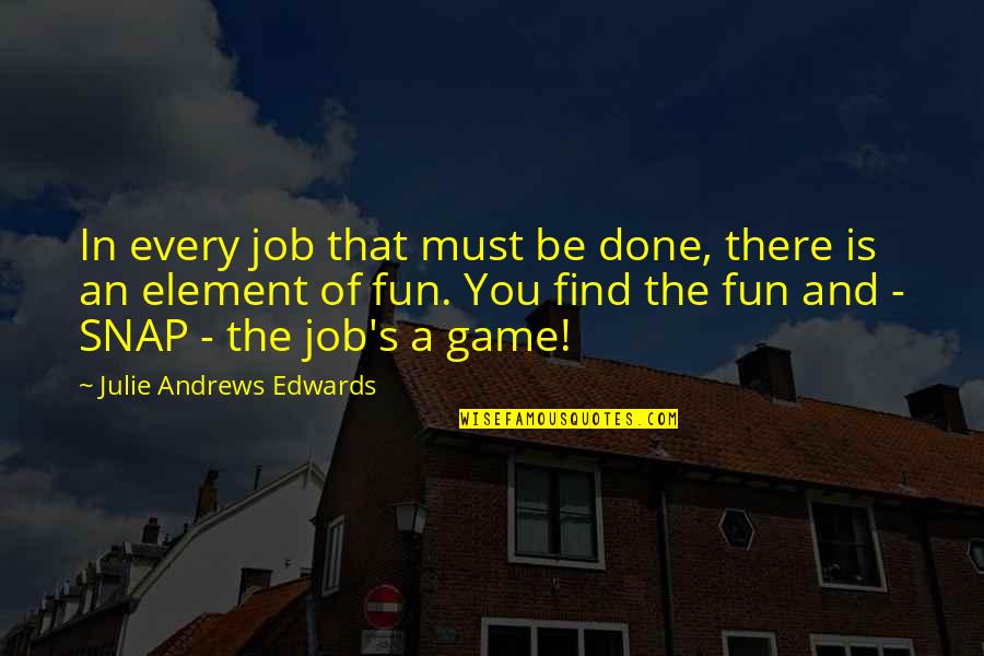 Julie Andrews Edwards Quotes By Julie Andrews Edwards: In every job that must be done, there