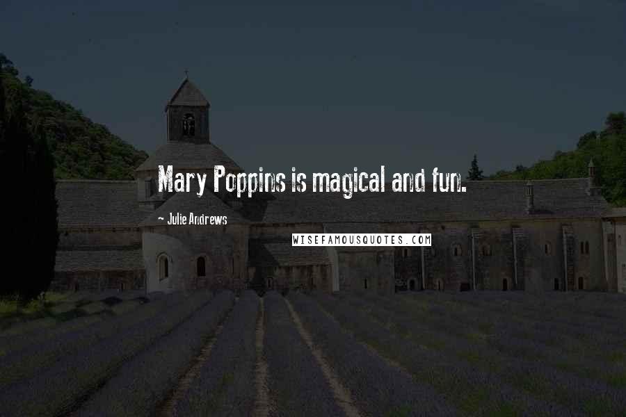 Julie Andrews quotes: Mary Poppins is magical and fun.