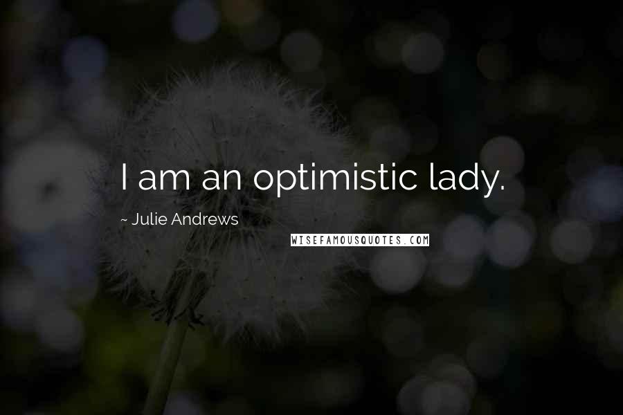 Julie Andrews quotes: I am an optimistic lady.