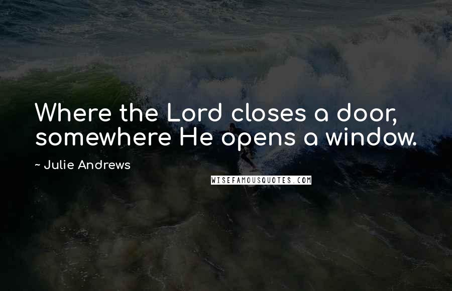 Julie Andrews quotes: Where the Lord closes a door, somewhere He opens a window.