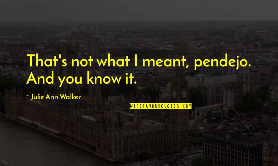 Julie Ann Quotes By Julie Ann Walker: That's not what I meant, pendejo. And you