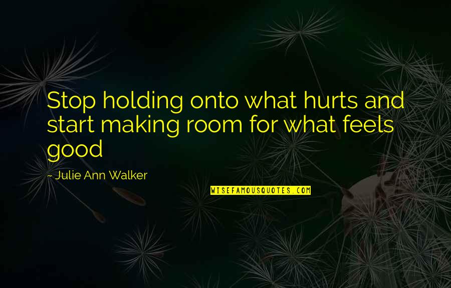 Julie Ann Quotes By Julie Ann Walker: Stop holding onto what hurts and start making