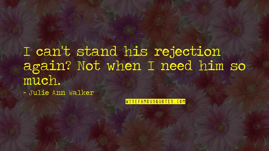 Julie Ann Quotes By Julie Ann Walker: I can't stand his rejection again? Not when