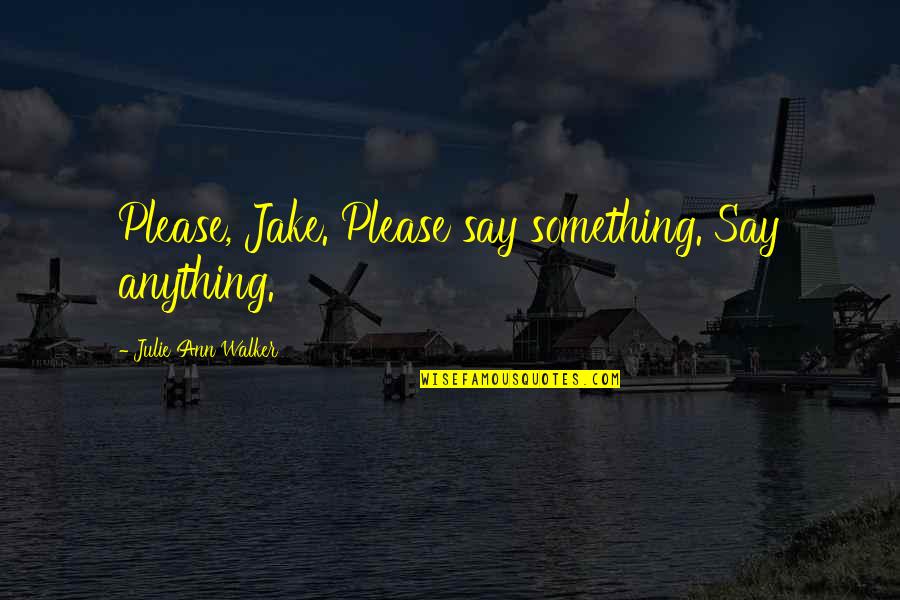 Julie Ann Quotes By Julie Ann Walker: Please, Jake. Please say something. Say anything.