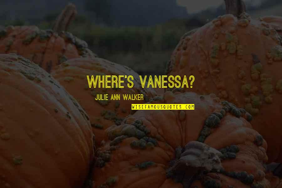 Julie Ann Quotes By Julie Ann Walker: Where's Vanessa?
