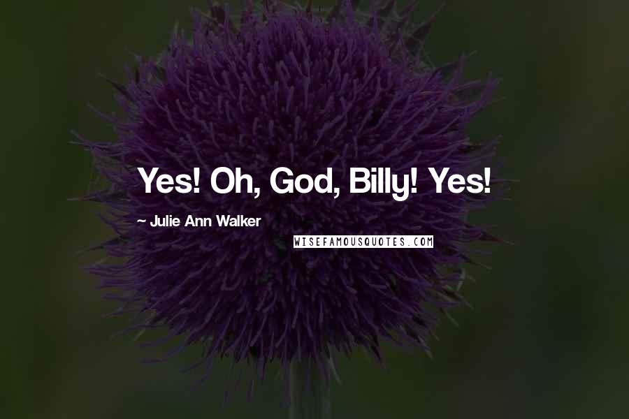 Julie Ann Walker quotes: Yes! Oh, God, Billy! Yes!