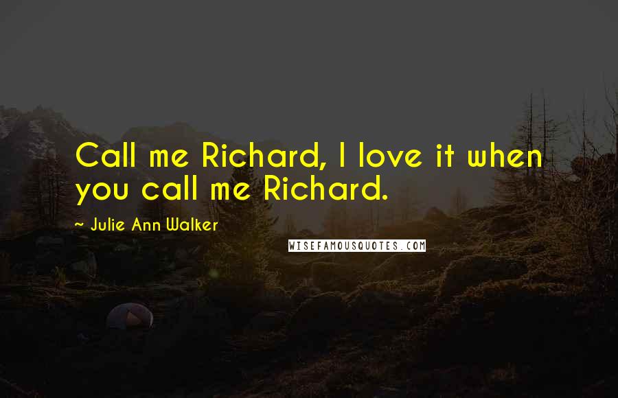 Julie Ann Walker quotes: Call me Richard, I love it when you call me Richard.