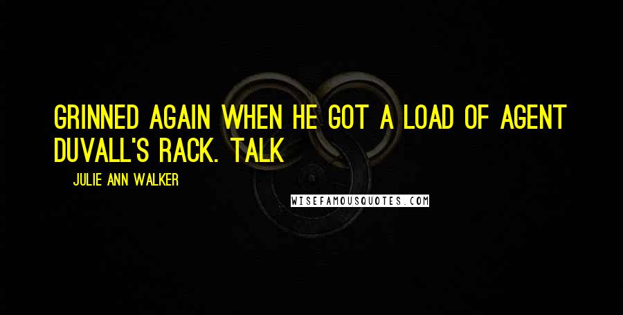 Julie Ann Walker quotes: grinned again when he got a load of Agent Duvall's rack. Talk