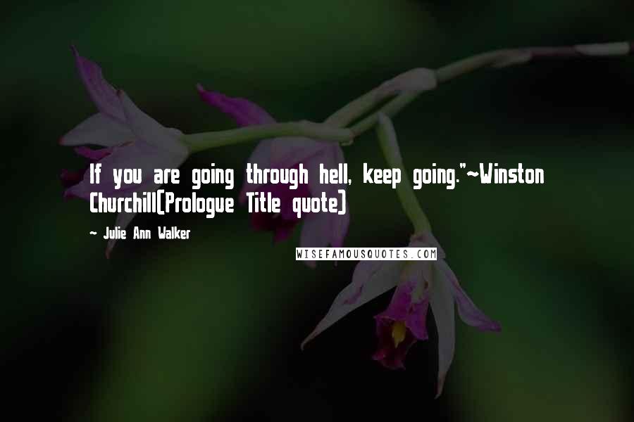 Julie Ann Walker quotes: If you are going through hell, keep going."~Winston Churchill(Prologue Title quote)
