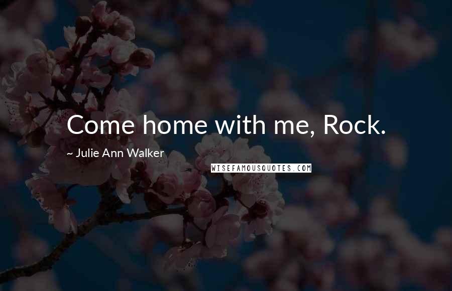 Julie Ann Walker quotes: Come home with me, Rock.