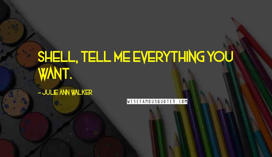 Julie Ann Walker quotes: Shell, tell me everything you want.