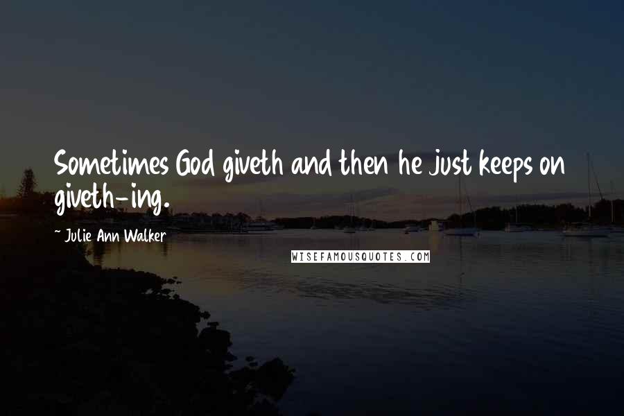 Julie Ann Walker quotes: Sometimes God giveth and then he just keeps on giveth-ing.