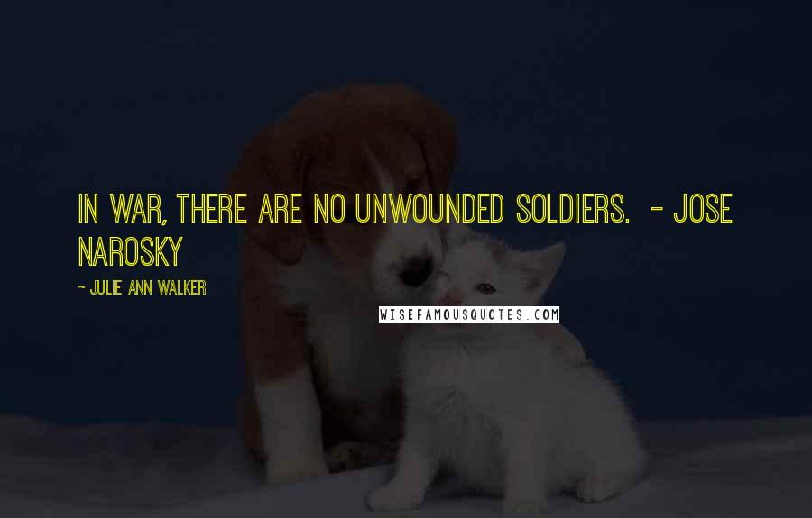 Julie Ann Walker quotes: In war, there are no unwounded soldiers. - Jose Narosky