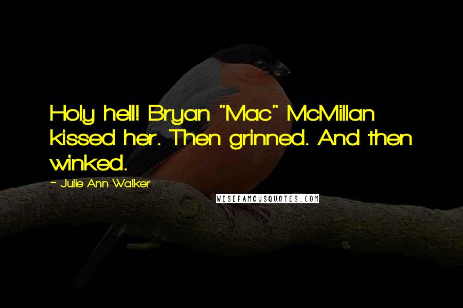 Julie Ann Walker quotes: Holy hell! Bryan "Mac" McMillan kissed her. Then grinned. And then winked.