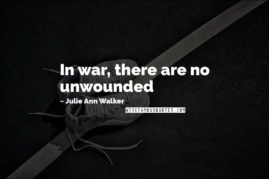 Julie Ann Walker quotes: In war, there are no unwounded