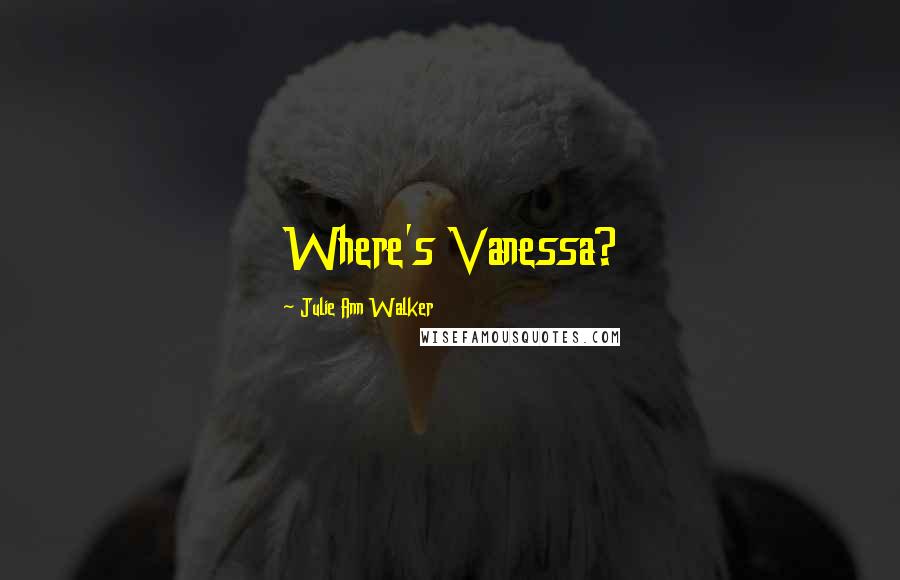 Julie Ann Walker quotes: Where's Vanessa?