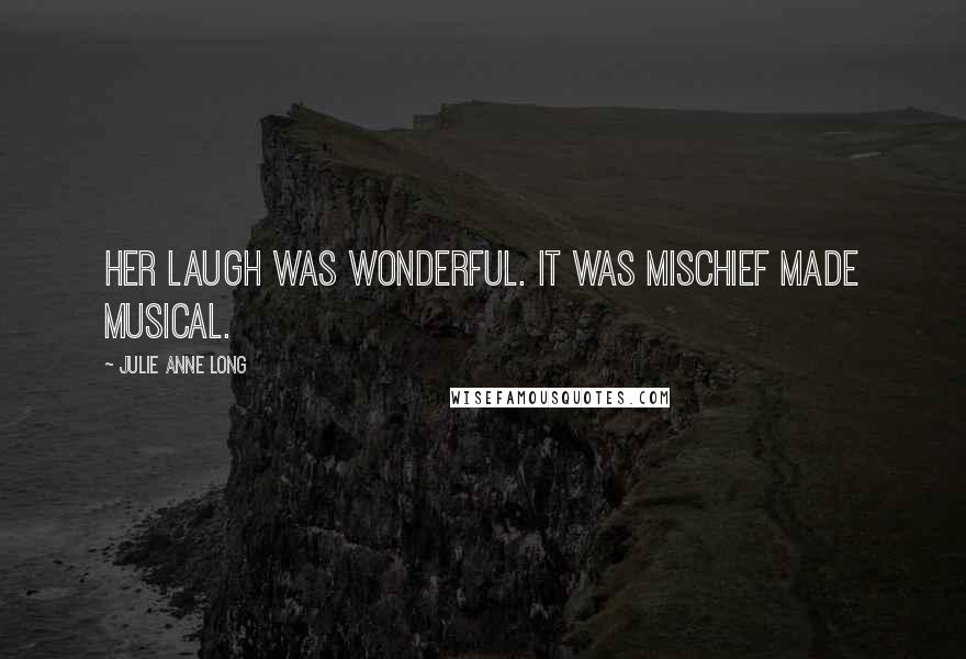 Julie Anne Long quotes: Her laugh was wonderful. It was mischief made musical.