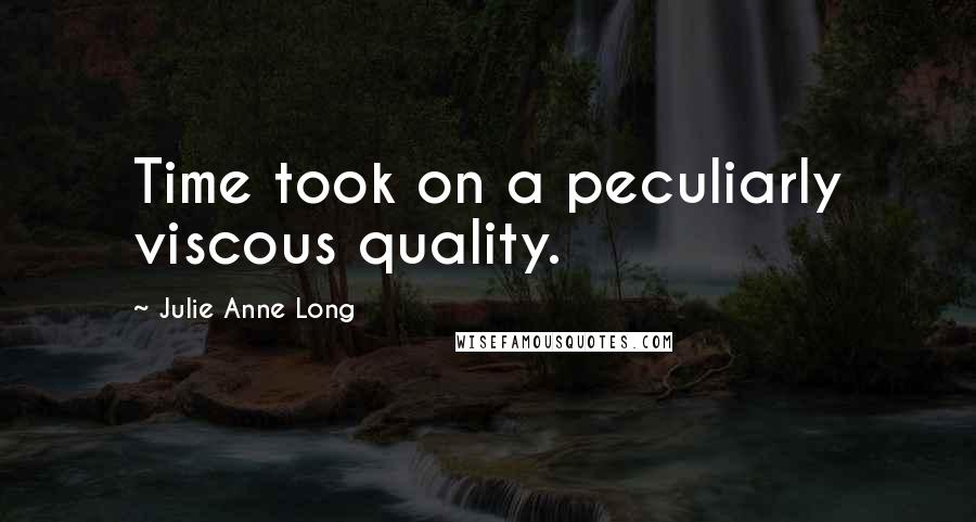 Julie Anne Long quotes: Time took on a peculiarly viscous quality.